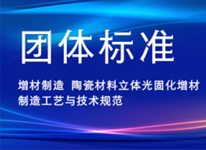 因泰莱激光发布团体标准 《增材制造陶瓷材料立体光固化增材制造工艺与技术规范》